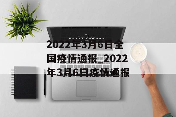 2022年3月6日全国疫情通报_2022年3月6日疫情通报