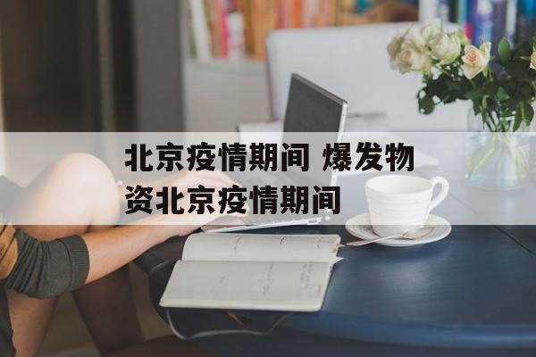 北京疫情期间 爆发物资北京疫情期间