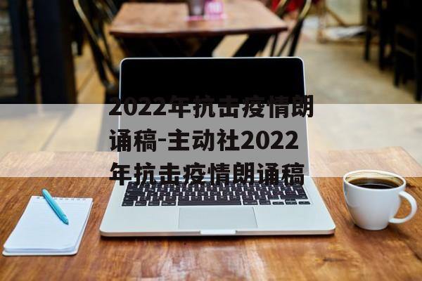2022年抗击疫情朗诵稿-主动社2022年抗击疫情朗诵稿