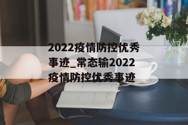 2022疫情防控优秀事迹_常态输2022疫情防控优秀事迹
