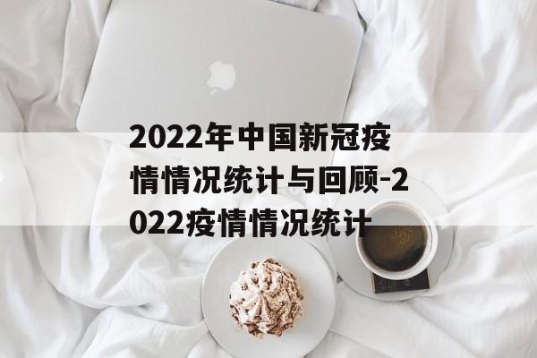 2022年中国新冠疫情情况统计与回顾-2022疫情情况统计