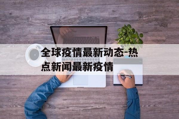 全球疫情最新动态-热点新闻最新疫情