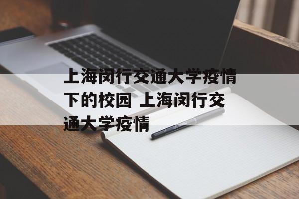 上海闵行交通大学疫情下的校园 上海闵行交通大学疫情