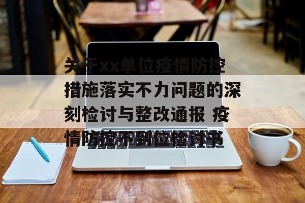 关于xx单位疫情防控措施落实不力问题的深刻检讨与整改通报 疫情防控不到位检讨书