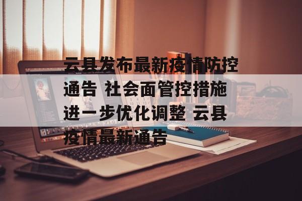云县发布最新疫情防控通告 社会面管控措施进一步优化调整 云县疫情最新通告