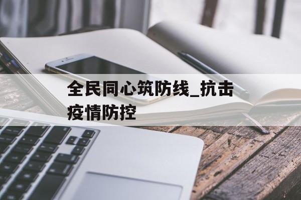 全民同心筑防线_抗击疫情防控