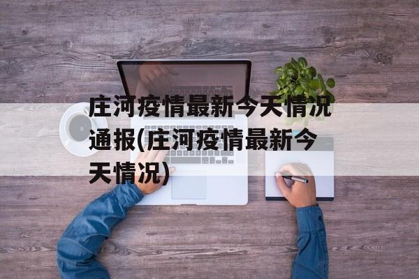 庄河疫情最新今天情况通报(庄河疫情最新今天情况)